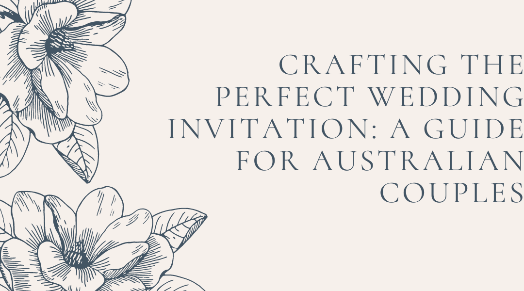 Crafting the Perfect Wedding Invitation: A Guide for Australian Couples